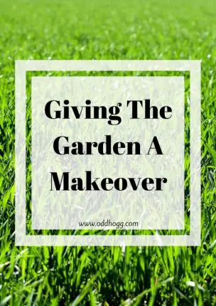 Giving The Garden A Makeover | https://oddhogg.com